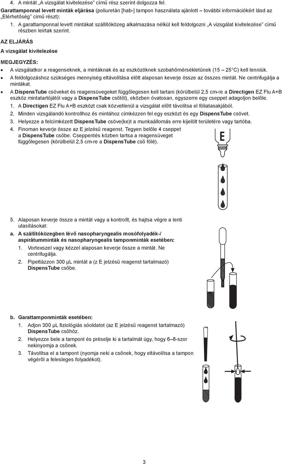 A garattamponnal levett mintákat szállítóközeg alkalmazása nélkül kell feldolgozni A vizsgálat kivitelezése című részben leírtak szerint.