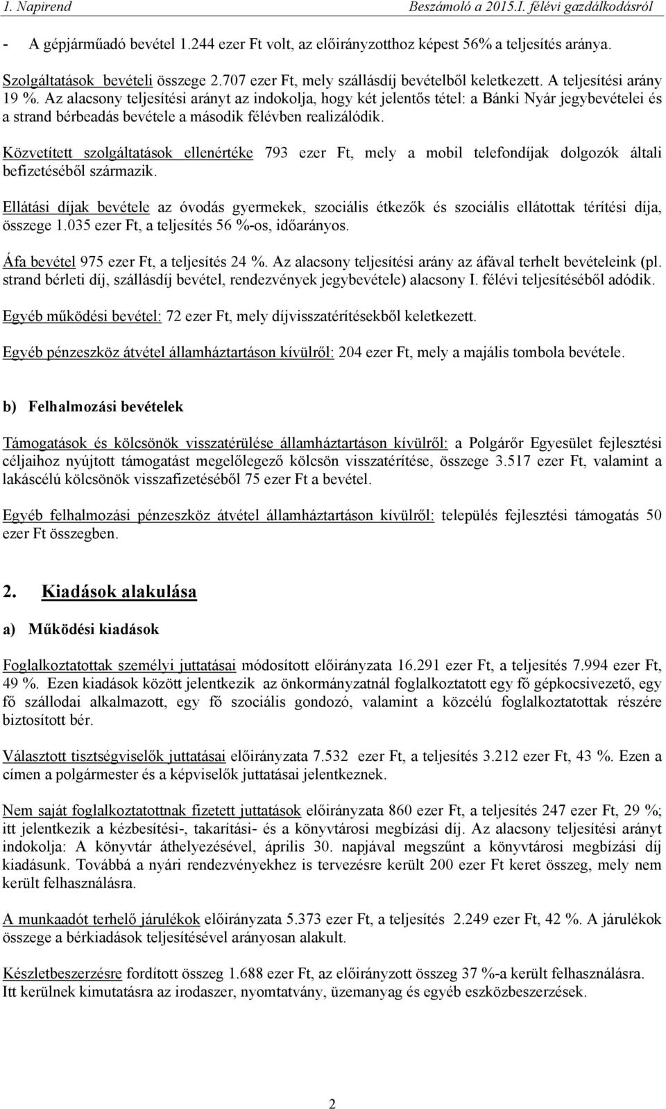 Közvetített szolgáltatások ellenértéke 793 ezer Ft, mely a mobil telefondíjak dolgozók általi befizetéséből származik.