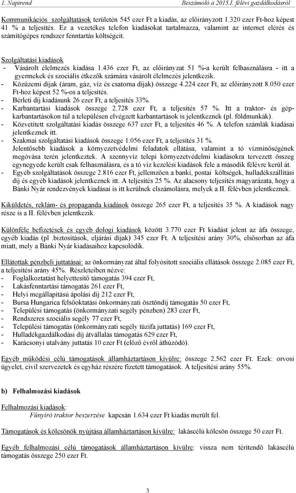 436 ezer Ft, az 51 %-a került felhasználásra - itt a gyermekek és szociális étkezők számára vásárolt élelmezés jelentkezik. - Közüzemi díjak (áram, gáz, víz és csatorna díjak) összege 4.