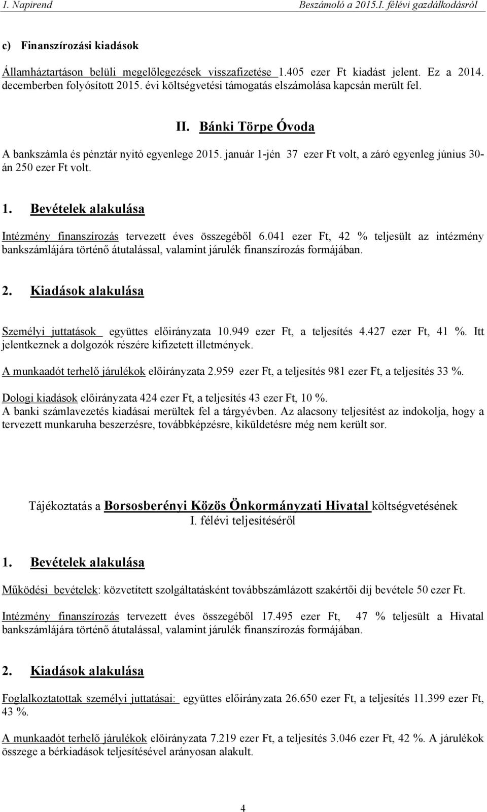 január 1-jén 37 ezer Ft volt, a záró egyenleg június 30- án 250 ezer Ft volt. 1. Bevételek alakulása Intézmény finanszírozás tervezett éves összegéből 6.