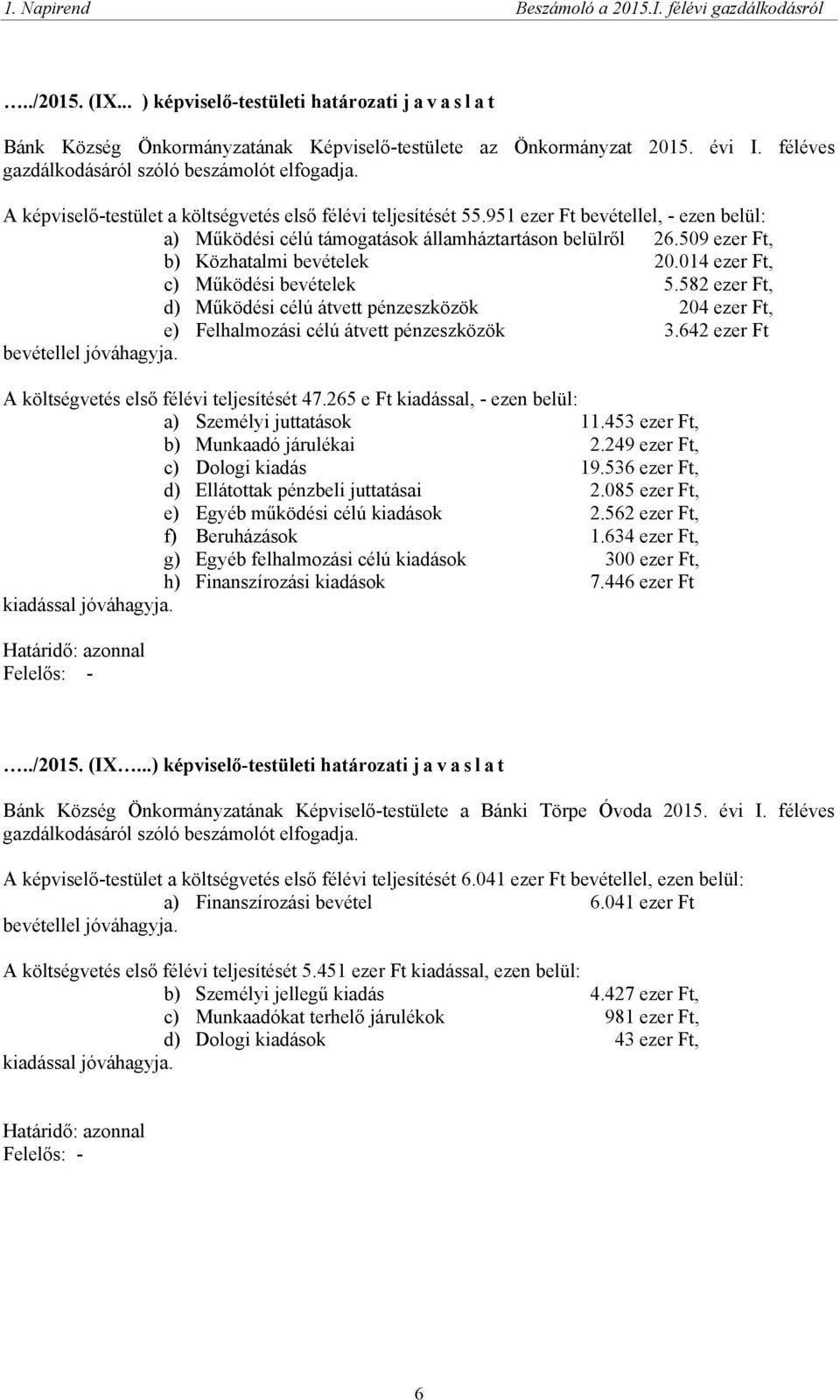 014 ezer Ft, c) Működési bevételek 5.582 ezer Ft, d) Működési célú átvett pénzeszközök 204 ezer Ft, e) Felhalmozási célú átvett pénzeszközök 3.642 ezer Ft bevétellel jóváhagyja.