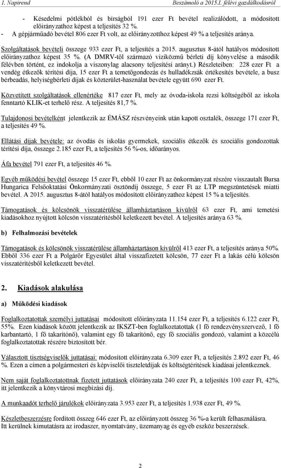 augusztus 8-ától hatályos módosított hoz képest 35 %. (A DMRV-től származó viziközmű bérleti díj könyvelése a második félévben történt, ez indokolja a viszonylag alacsony teljesítési arányt.