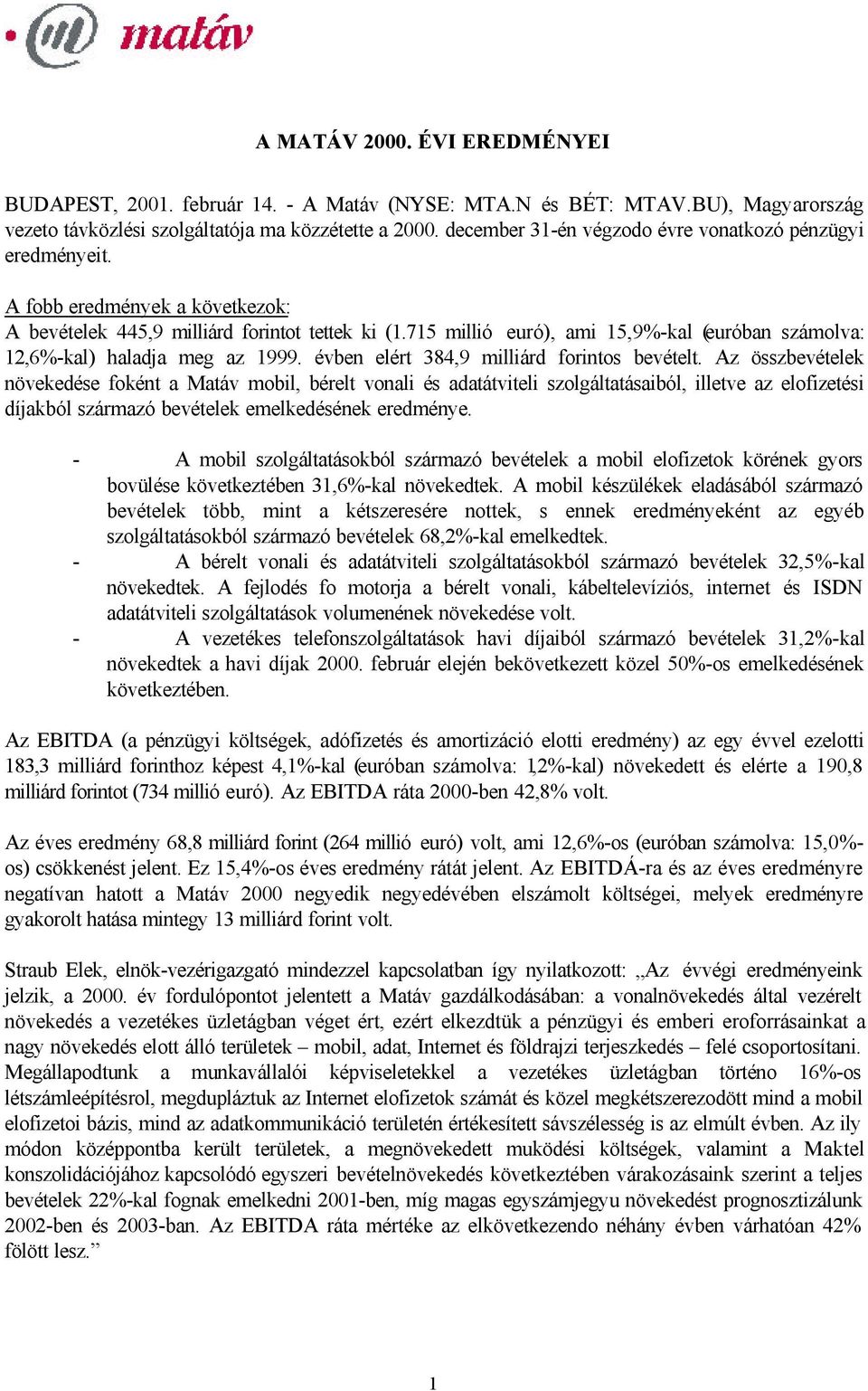 715 millió euró), ami 15,9%-kal (euróban számolva: 12,6%-kal) haladja meg az 1999. évben elért 384,9 milliárd forintos bevételt.