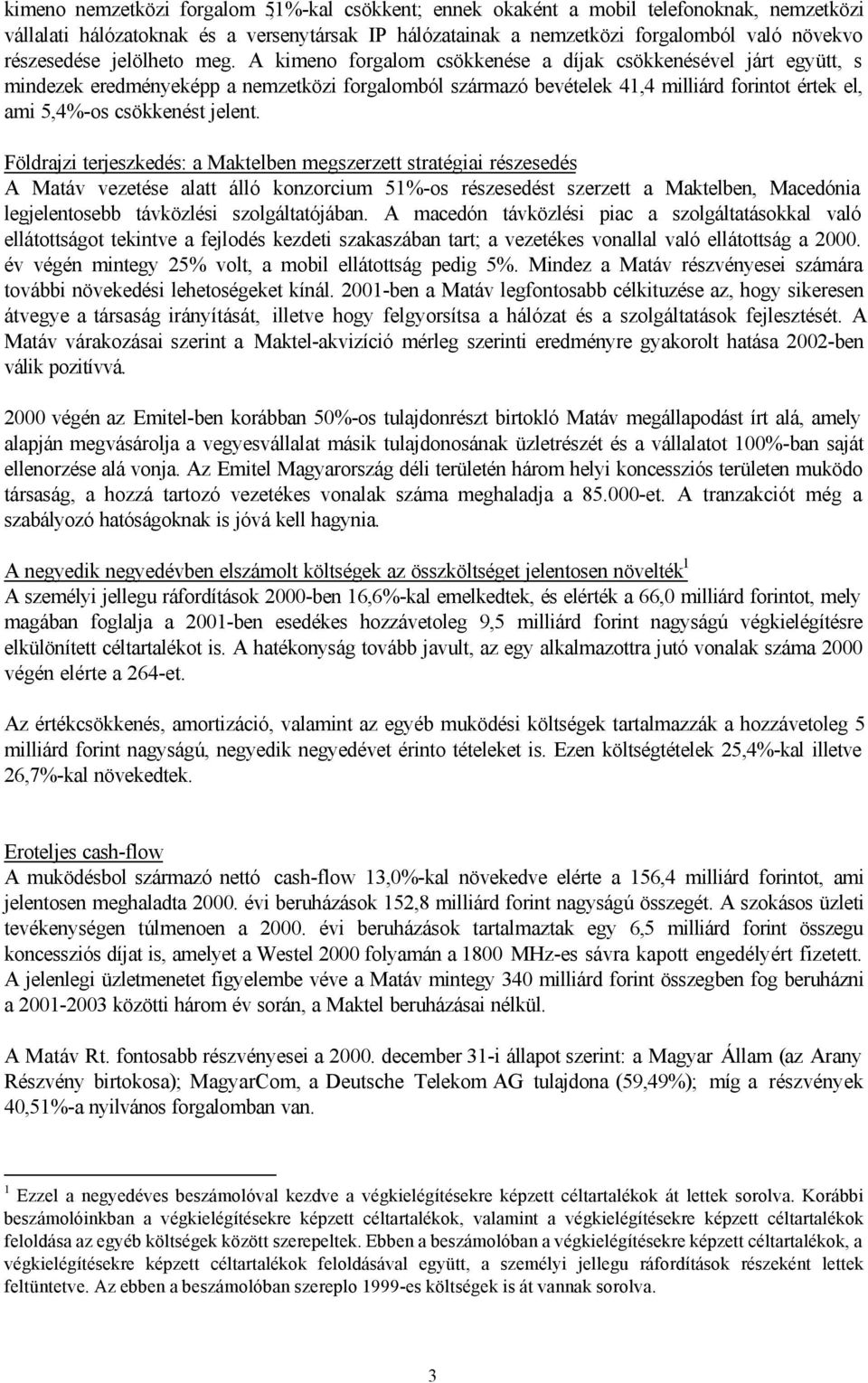 A kimeno forgalom csökkenése a díjak csökkenésével járt együtt, s mindezek eredményeképp a nemzetközi forgalomból származó bevételek 41,4 milliárd forintot értek el, ami 5,4%-os csökkenést jelent.