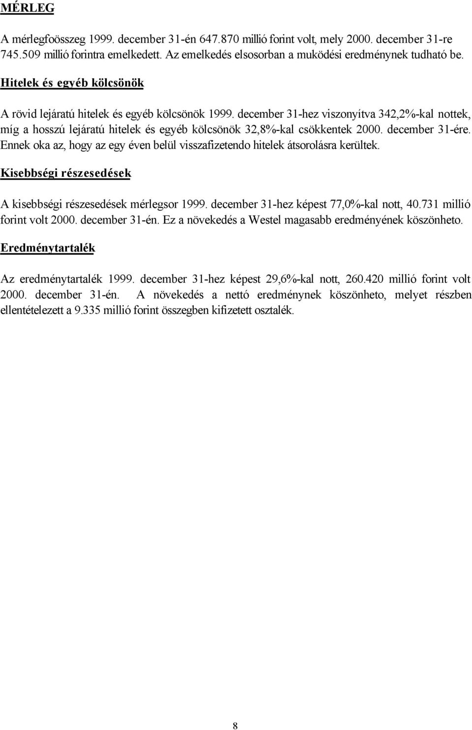 december 31-ére. Ennek oka az, hogy az egy éven belül visszafizetendo hitelek átsorolásra kerültek. Kisebbségi részesedések A kisebbségi részesedések mérlegsor 1999.
