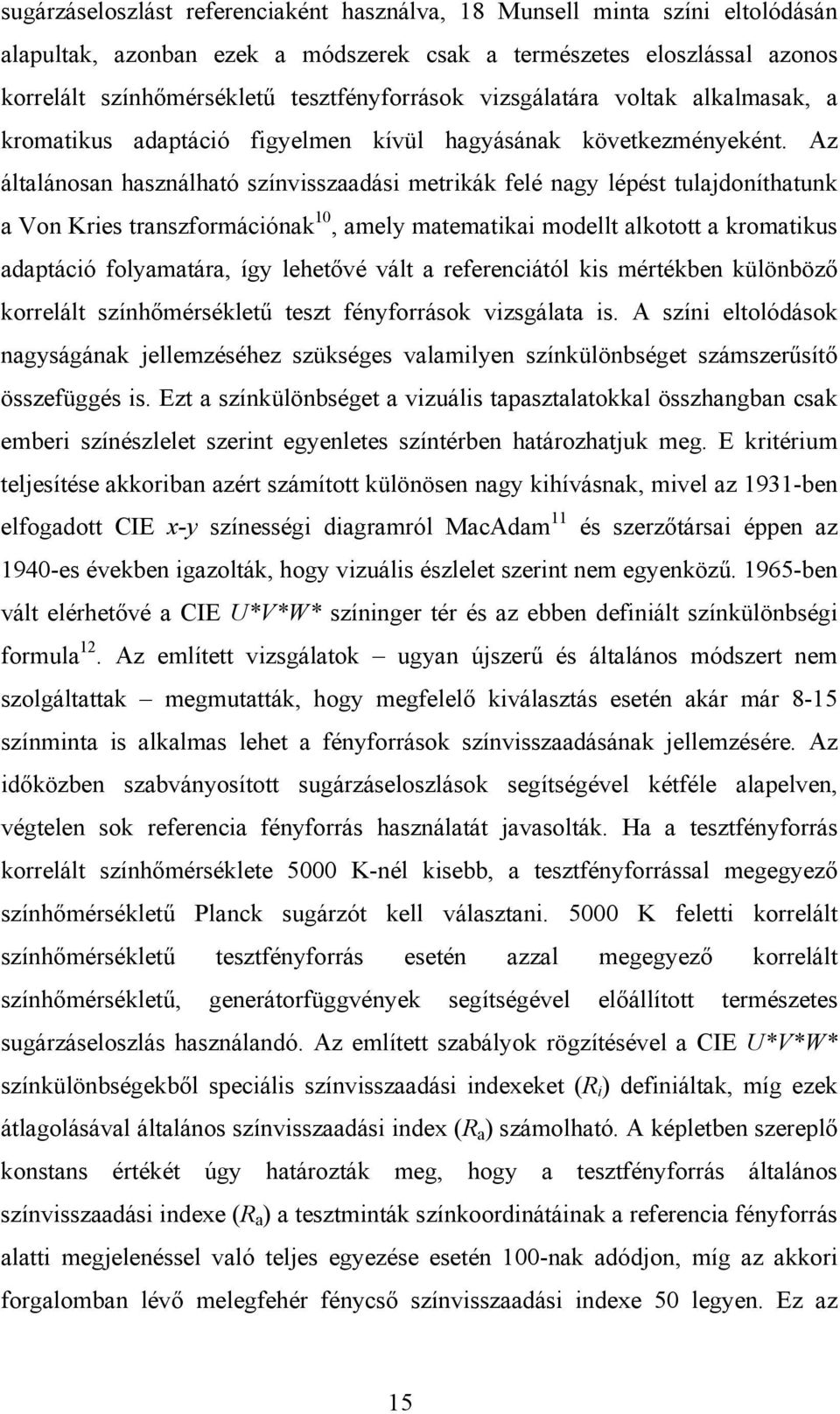 Az általánosan használható színvisszaadási metrikák felé nagy lépést tulajdoníthatunk a Von Kries transzformációnak 10, amely matematikai modellt alkotott a kromatikus adaptáció folyamatára, így
