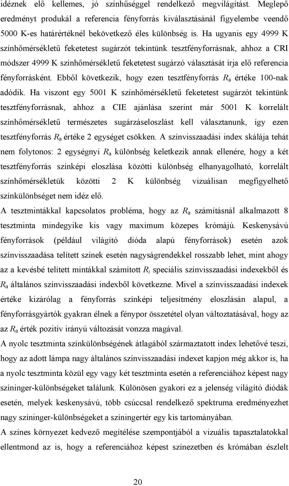 Ha ugyanis egy 4999 K színhőmérsékletű feketetest sugárzót tekintünk tesztfényforrásnak, ahhoz a CRI módszer 4999 K színhőmérsékletű feketetest sugárzó választását írja elő referencia fényforrásként.