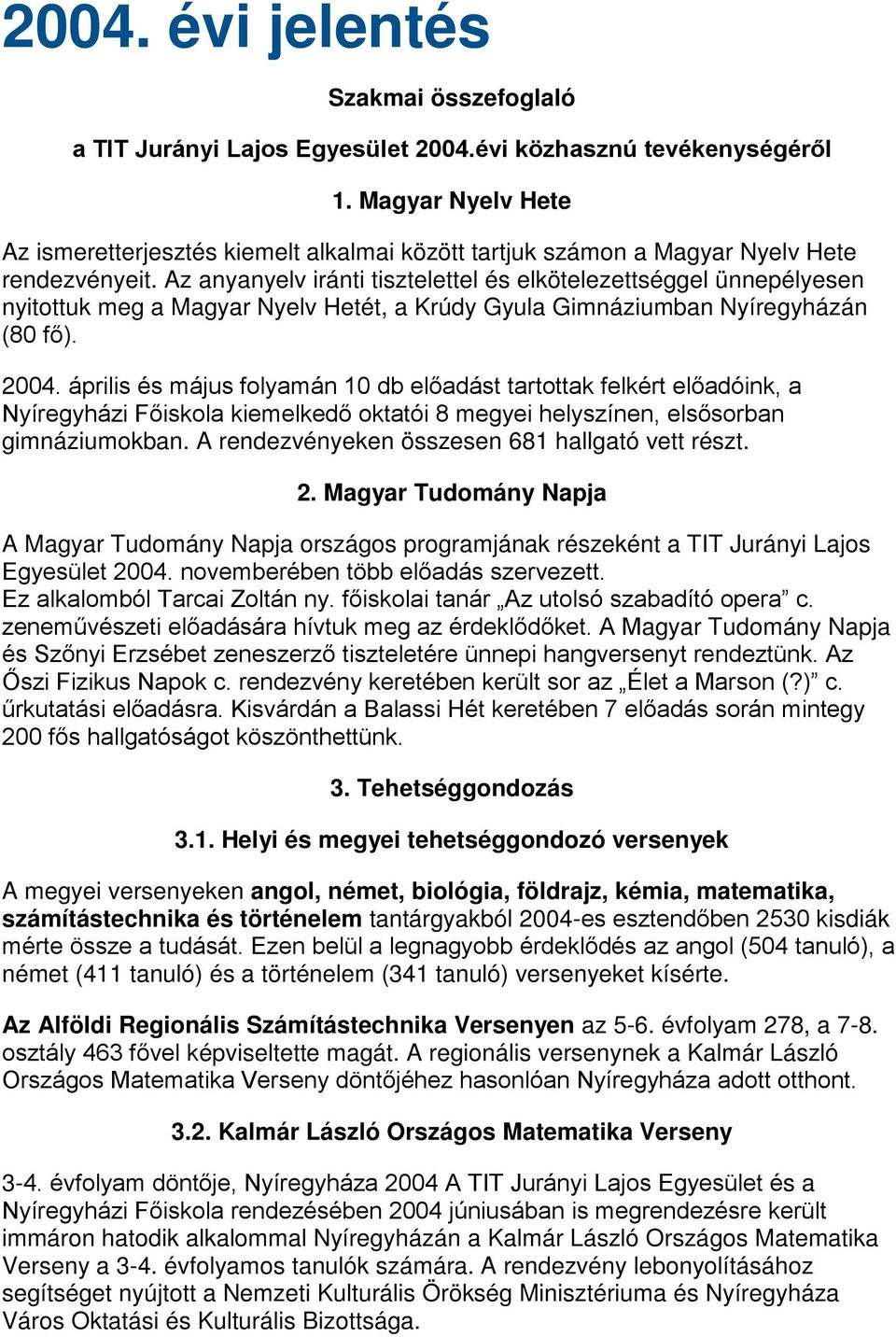 Az anyanyelv iránti tisztelettel és elkötelezettséggel ünnepélyesen nyitottuk meg a Magyar Nyelv Hetét, a Krúdy Gyula Gimnáziumban Nyíregyházán (80 fő). 2004.