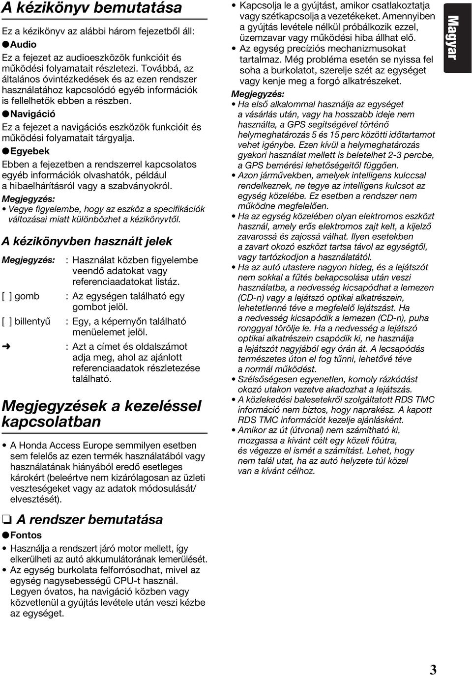 Navigáció Ez a fejezet a navigációs eszközök funkcióit és működési folyamatait tárgyalja.