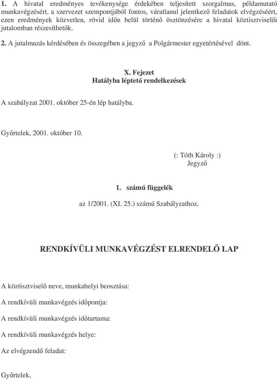 Fejezet Hatályba léptet rendelkezések A szabályzat 2001. október 25-én lép hatályba. Gyrtelek, 2001. október 10. (: Tóth Károly :) Jegyz 1. számú függelék az 1/2001. (XI. 25.) számú Szabályzathoz.