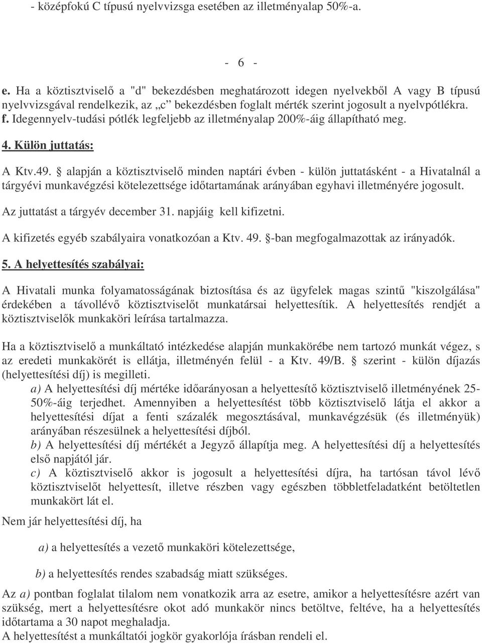 glalt mérték szerint jogosult a nyelvpótlékra. f. Idegennyelv-tudási pótlék legfeljebb az illetményalap 200%-áig állapítható meg. 4. Külön juttatás: A Ktv.49.