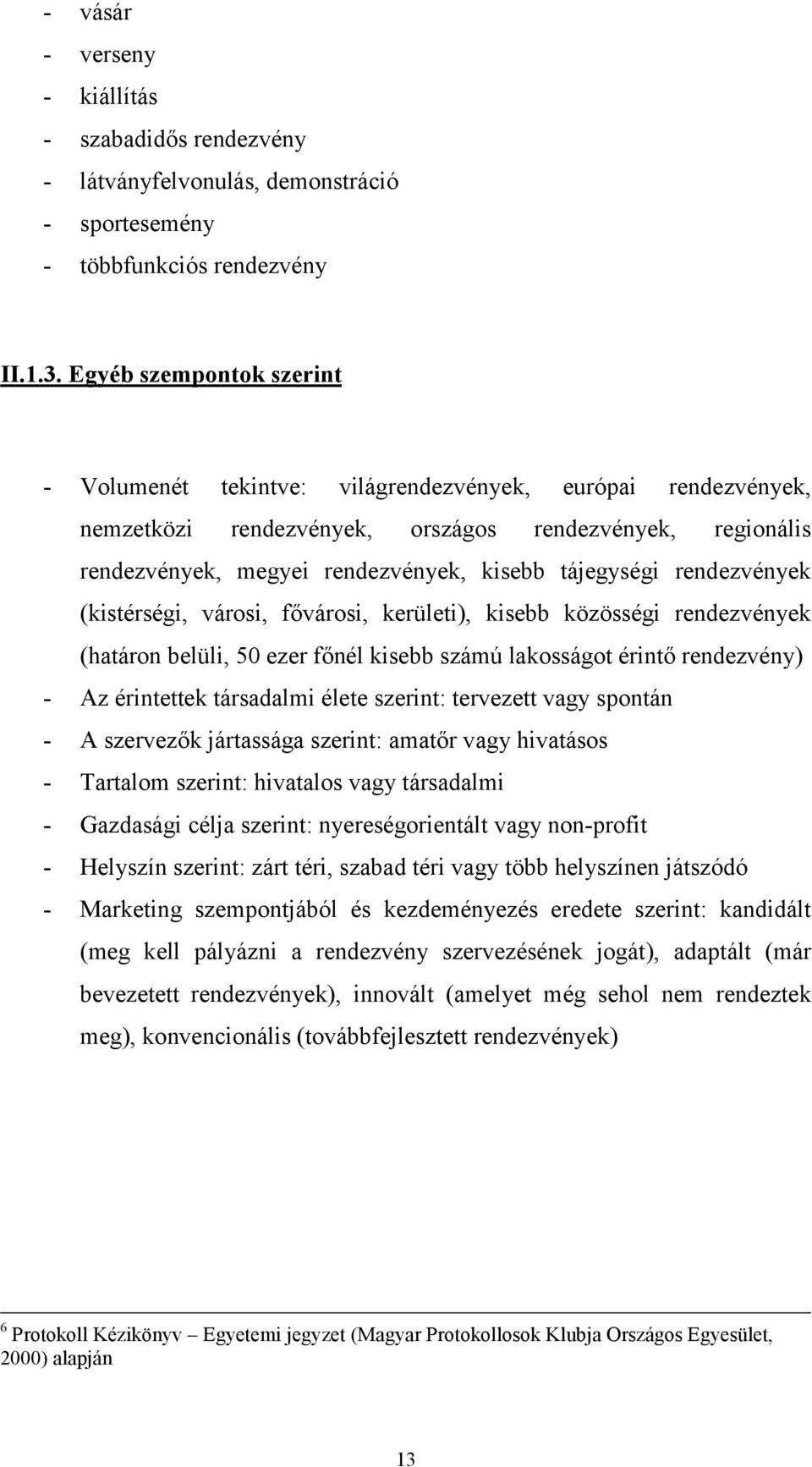 rendezvények (kistérségi, városi, fővárosi, kerületi), kisebb közösségi rendezvények (határon belüli, 50 ezer főnél kisebb számú lakosságot érintő rendezvény) - Az érintettek társadalmi élete