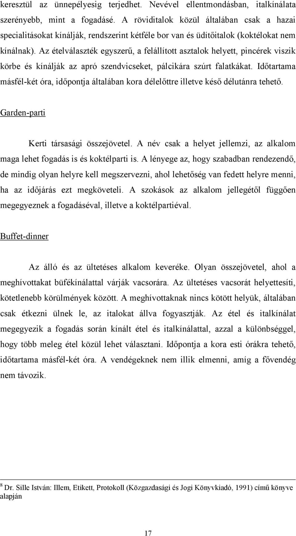 Az ételválaszték egyszerű, a felállított asztalok helyett, pincérek viszik körbe és kínálják az apró szendvicseket, pálcikára szúrt falatkákat.