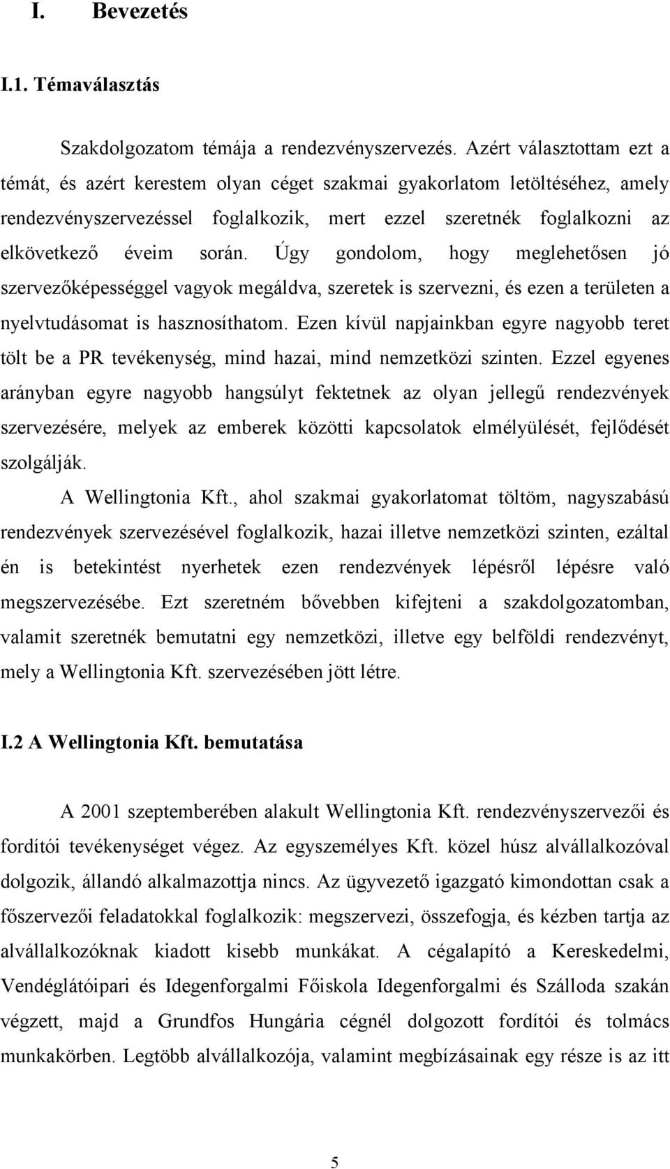 Úgy gondolom, hogy meglehetősen jó szervezőképességgel vagyok megáldva, szeretek is szervezni, és ezen a területen a nyelvtudásomat is hasznosíthatom.