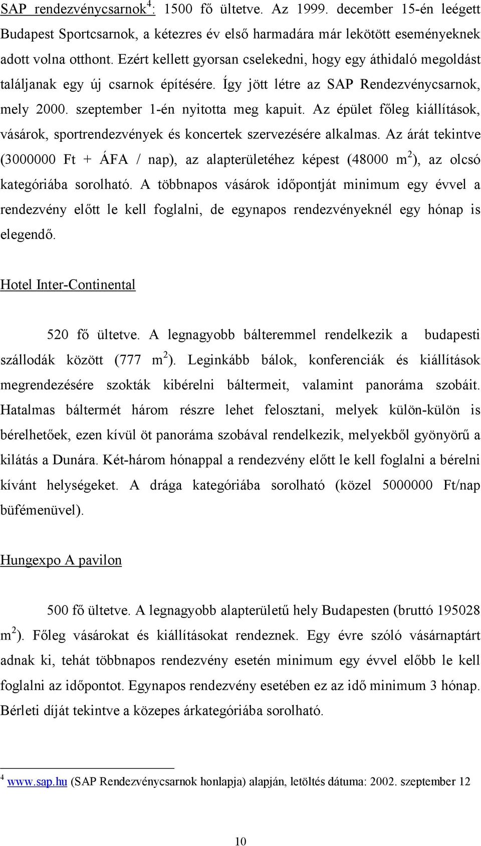 Az épület főleg kiállítások, vásárok, sportrendezvények és koncertek szervezésére alkalmas.