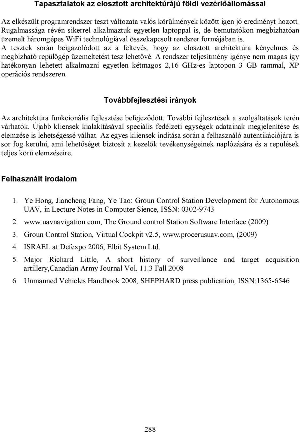 A tesztek során beigazolódott az a feltevés, hogy az elosztott architektúra kényelmes és megbízható repülőgép üzemeltetést tesz lehetővé.