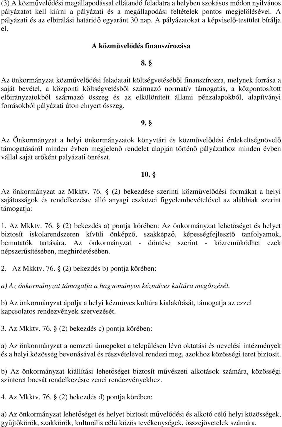 A közművelődés finanszírozása Az önkormányzat közművelődési feladatait költségvetéséből finanszírozza, melynek forrása a saját bevétel, a központi költségvetésből származó normatív támogatás, a