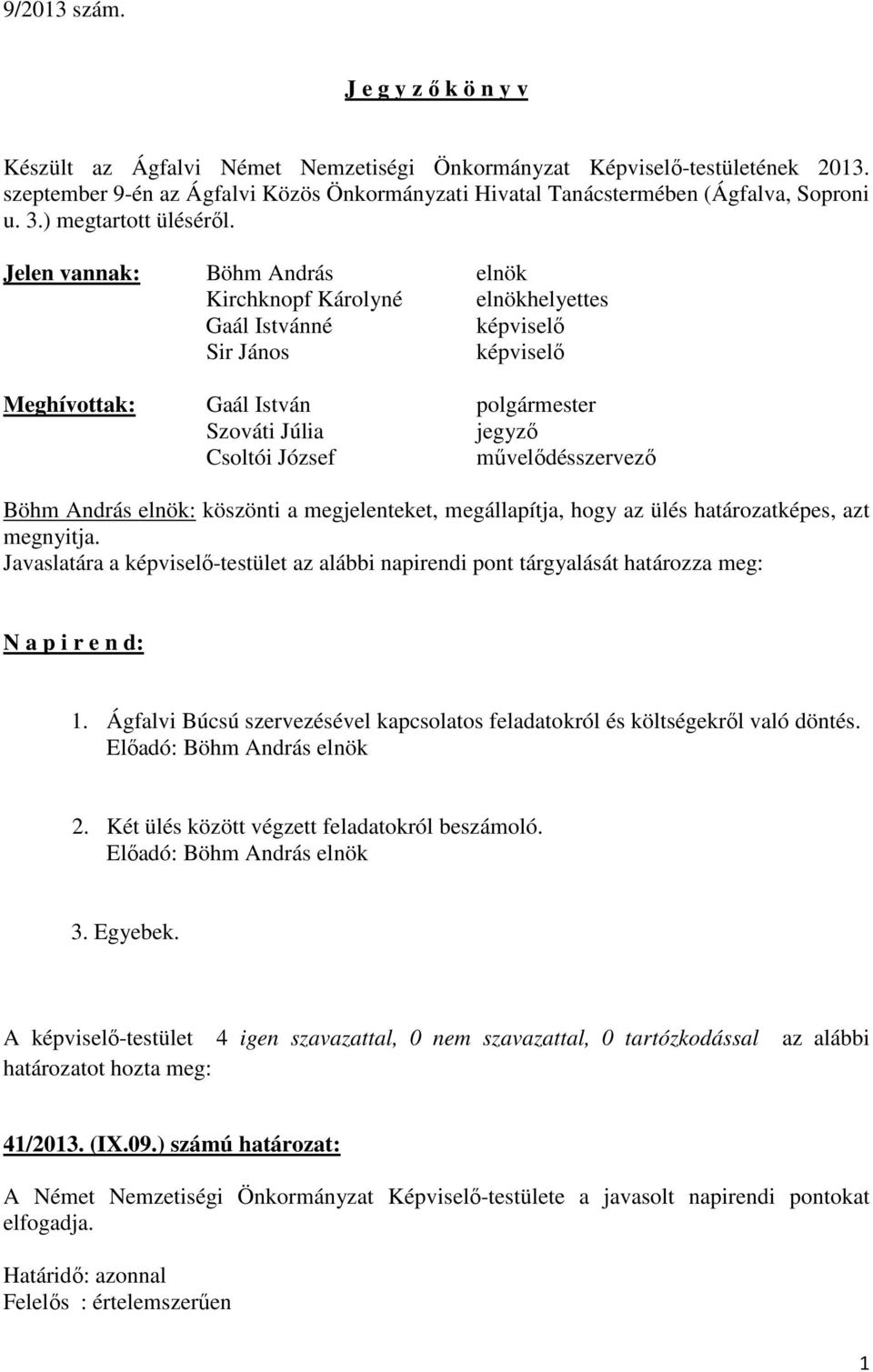 Jelen vannak: Böhm András elnök Kirchknopf Károlyné elnökhelyettes Gaál Istvánné képviselő Sir János képviselő Meghívottak: Gaál István polgármester Szováti Júlia jegyző Csoltói József