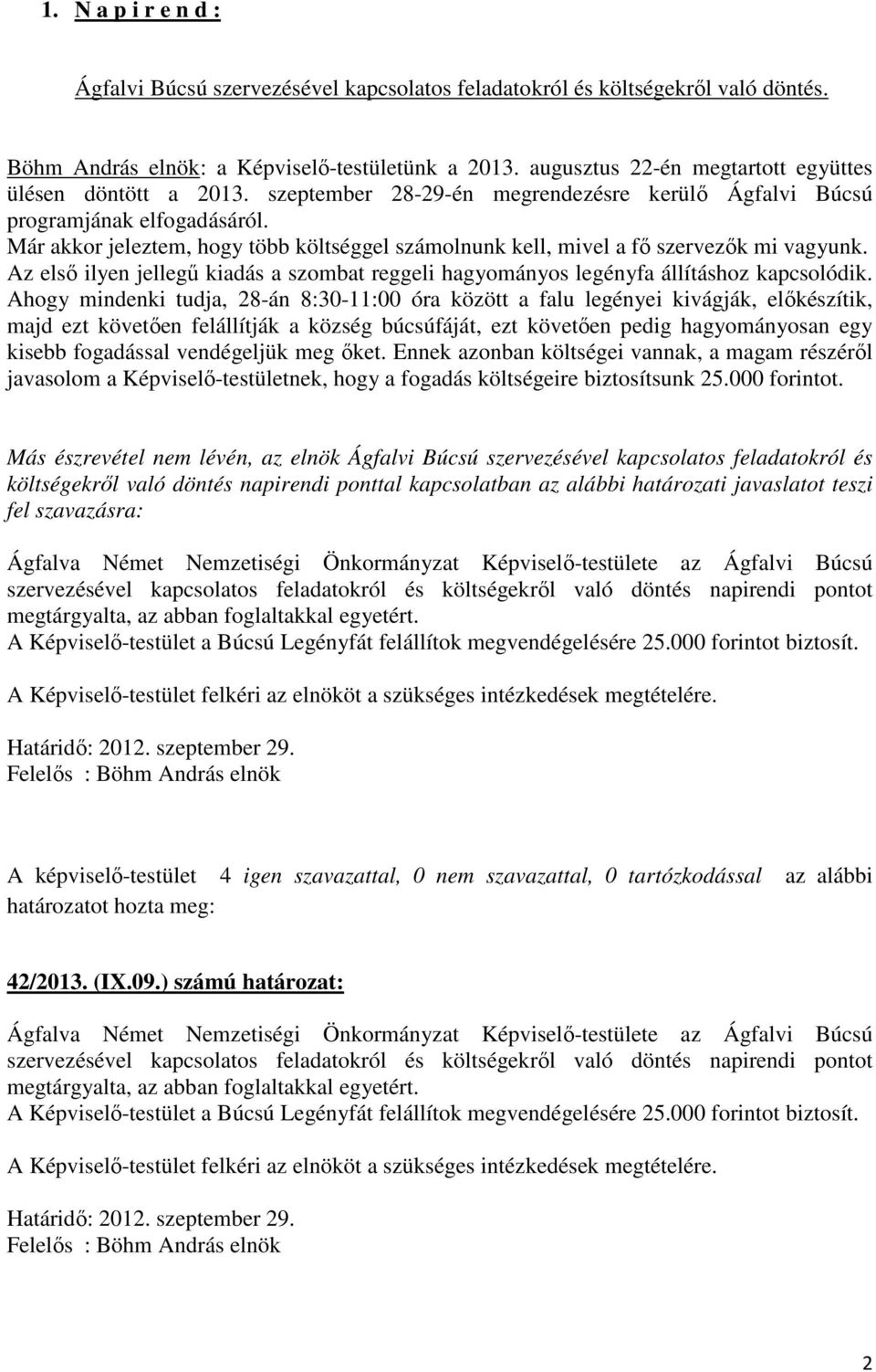 Már akkor jeleztem, hogy több költséggel számolnunk kell, mivel a fő szervezők mi vagyunk. Az első ilyen jellegű kiadás a szombat reggeli hagyományos legényfa állításhoz kapcsolódik.