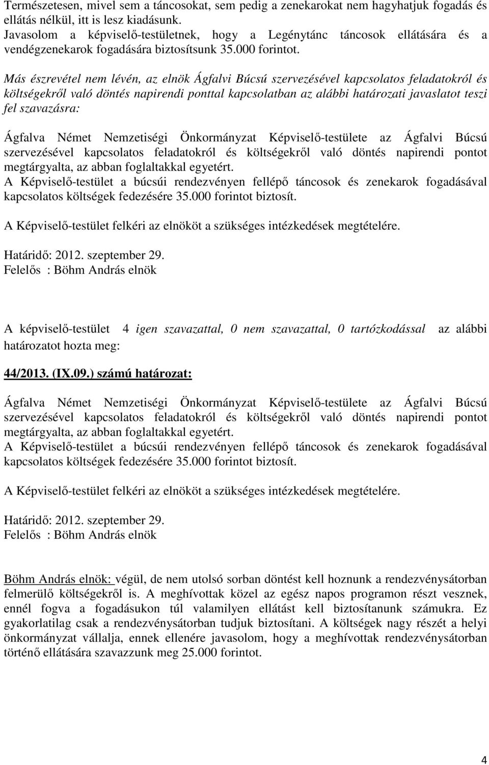 Más észrevétel nem lévén, az elnök Ágfalvi Búcsú szervezésével kapcsolatos feladatokról és A Képviselő-testület a búcsúi rendezvényen fellépő táncosok és zenekarok fogadásával kapcsolatos költségek