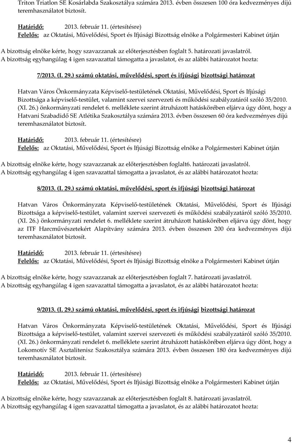 évben összesen 60 óra kedvezményes díjú A bizottság elnöke kérte, hogy szavazzanak az előterjesztésben foglalt6. határozati javaslatról. 8/2013. (I. 29.