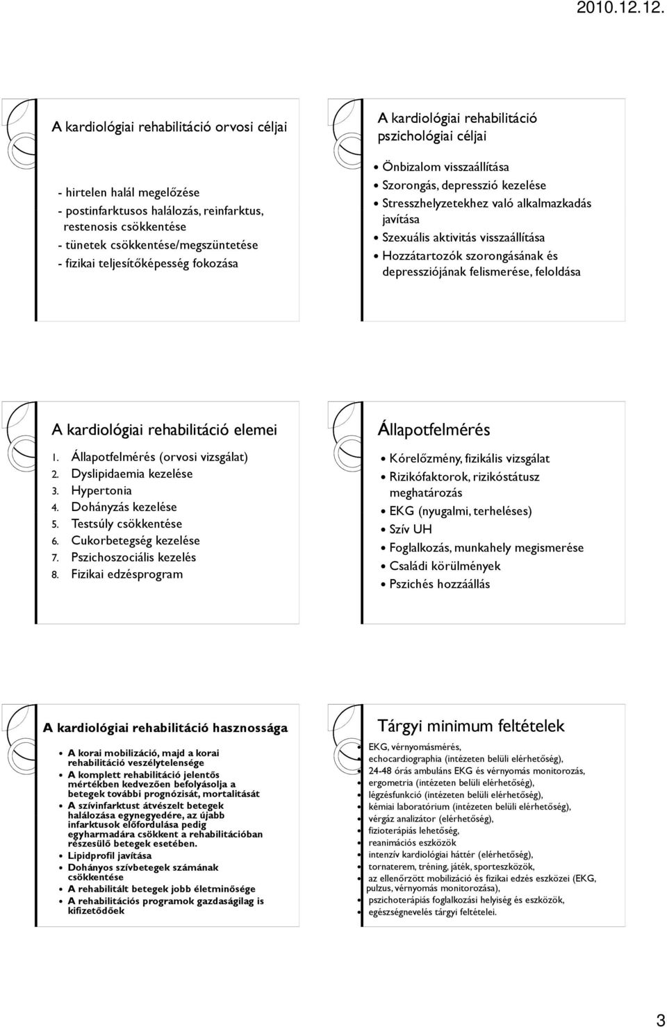 Hozzátartozók szorongásának és depressziójának felismerése, feloldása A kardiológiai rehabilitáció elemei 1. Állapotfelmérés (orvosi vizsgálat) 2. Dyslipidaemia kezelése 3. Hypertonia 4.