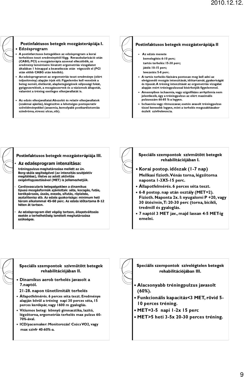 után később). Az edzésprogramot az ergometriás teszt eredménye (elért teljesítmény) alapján írjuk elő.