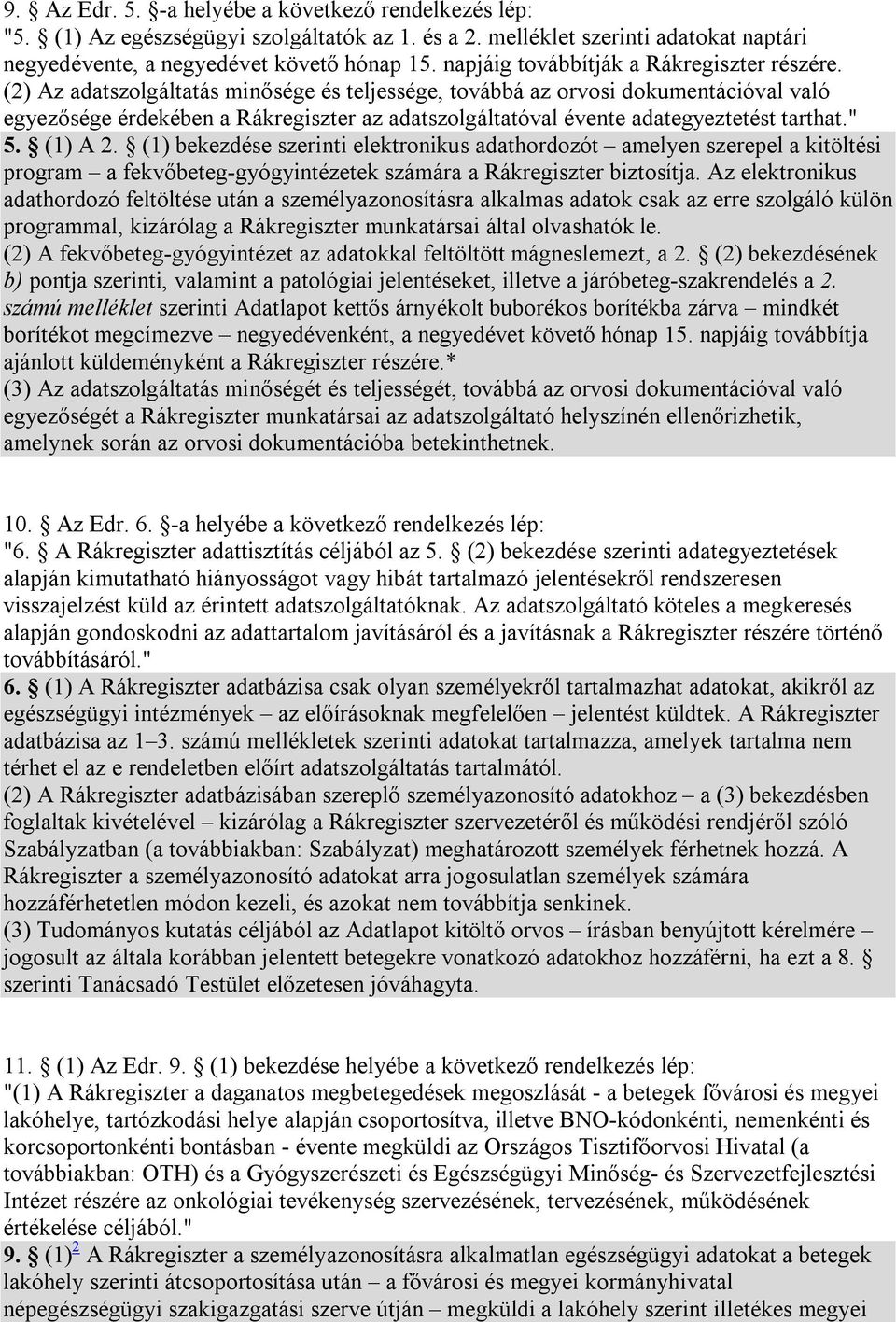 (2) Az adatszolgáltatás minősége és teljessége, továbbá az orvosi dokumentációval való egyezősége érdekében a Rákregiszter az adatszolgáltatóval évente adategyeztetést tarthat." 5. (1) A 2.