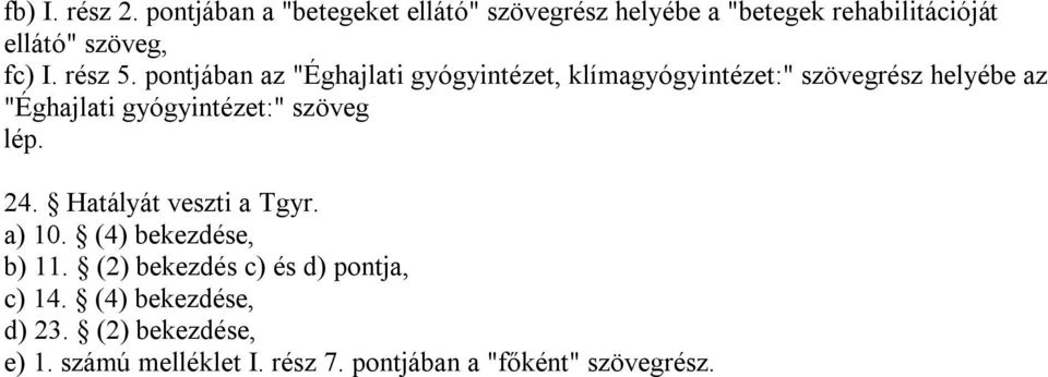 pontjában az "Éghajlati gyógyintézet, klímagyógyintézet:" szövegrész helyébe az "Éghajlati gyógyintézet:"