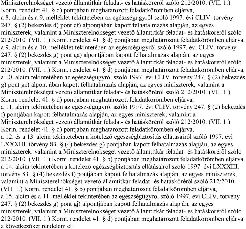 (2) bekezdés d) pont df) alpontjában kapott felhatalmazás alapján, az egyes miniszterek, valamint a Miniszterelnökséget vezető államtitkár feladat- és hatásköréről szóló 212/2010. (VII. 1.) Korm.