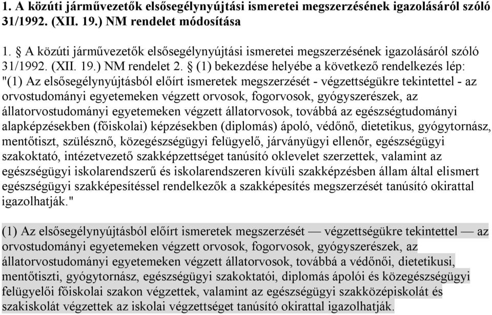 (1) bekezdése helyébe a következő rendelkezés lép: "(1) Az elsősegélynyújtásból előírt ismeretek megszerzését - végzettségükre tekintettel - az orvostudományi egyetemeken végzett orvosok, fogorvosok,