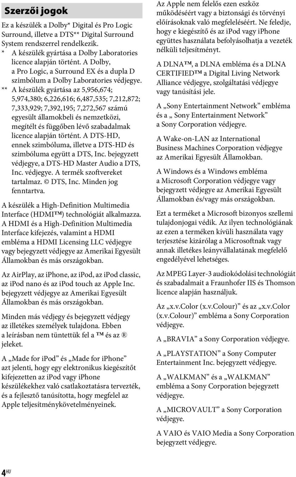 ** A készülék gyártása az 5,956,674; 5,974,380; 6,226,616; 6,487,535; 7,212,872; 7,333,929; 7,392,195; 7,272,567 számú egyesült államokbeli és nemzetközi, megítélt és függőben lévő szabadalmak