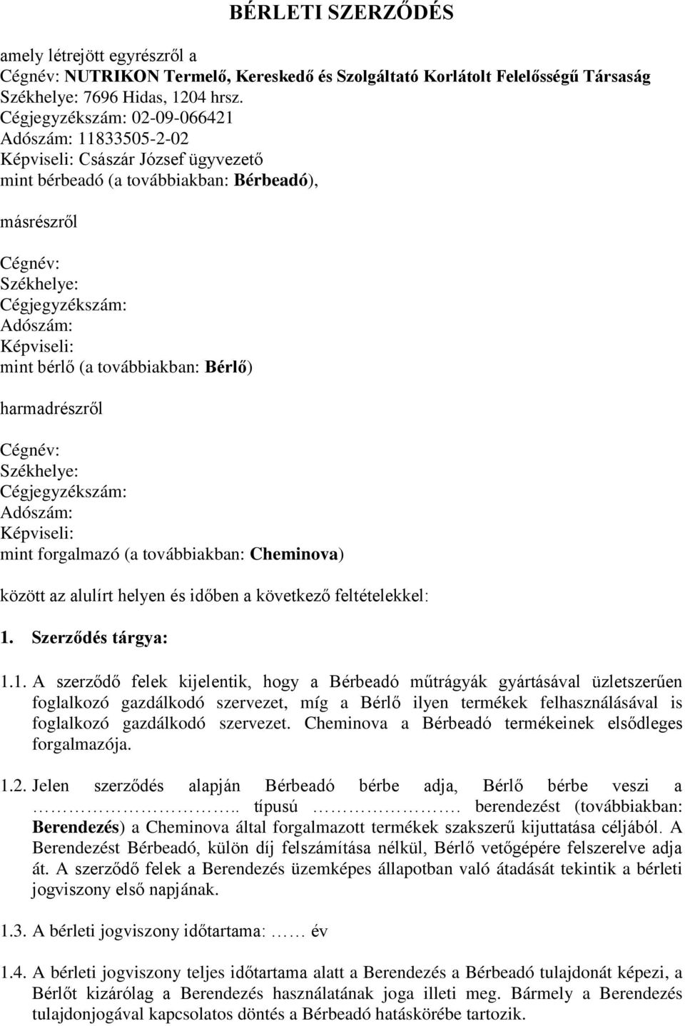 mint bérlő (a továbbiakban: Bérlő) harmadrészről Cégnév: Székhelye: Cégjegyzékszám: Adószám: Képviseli: mint forgalmazó (a továbbiakban: Cheminova) között az alulírt helyen és időben a következő