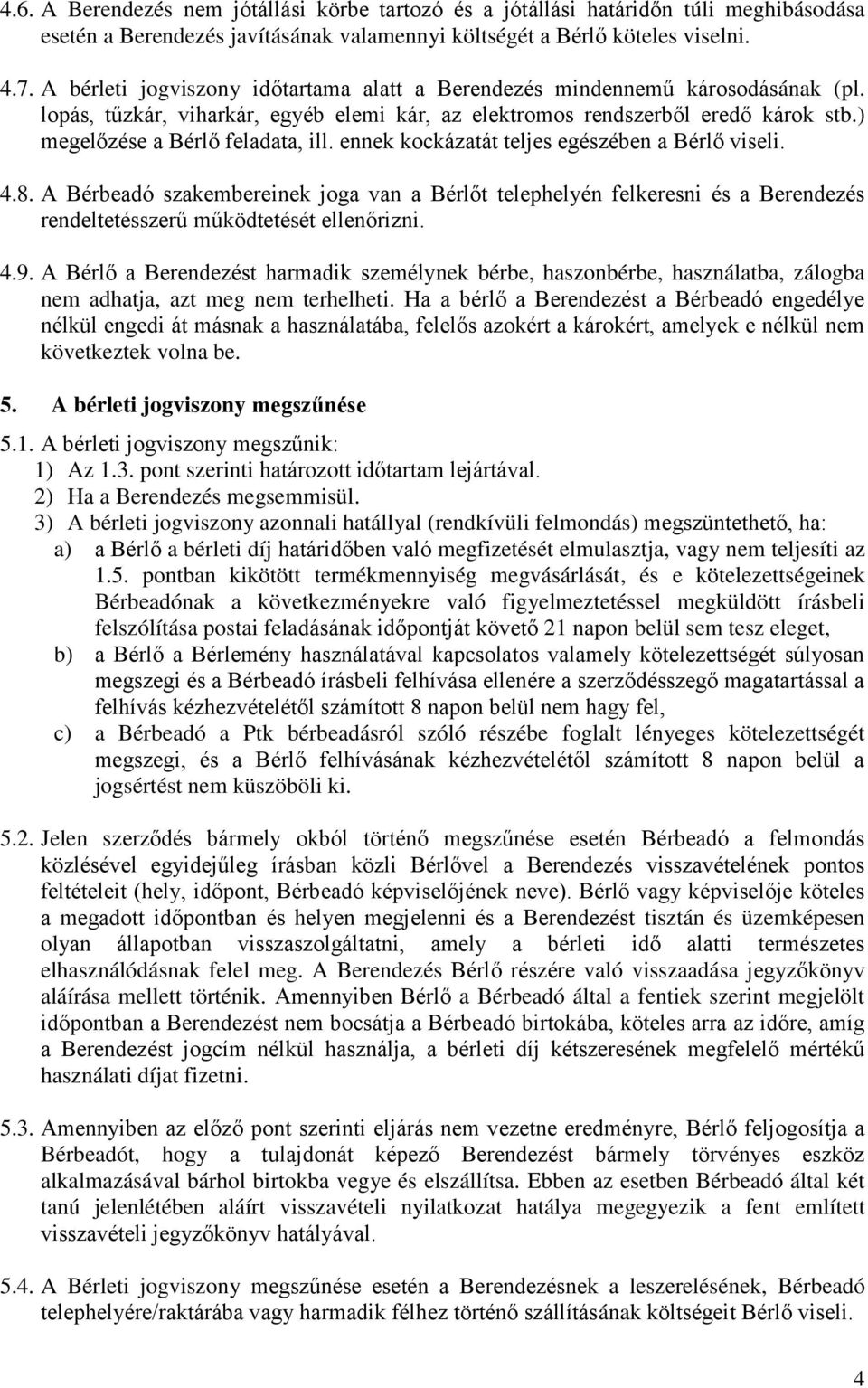 ennek kockázatát teljes egészében a Bérlő viseli. 4.8. A Bérbeadó szakembereinek joga van a Bérlőt telephelyén felkeresni és a Berendezés rendeltetésszerű működtetését ellenőrizni. 4.9.