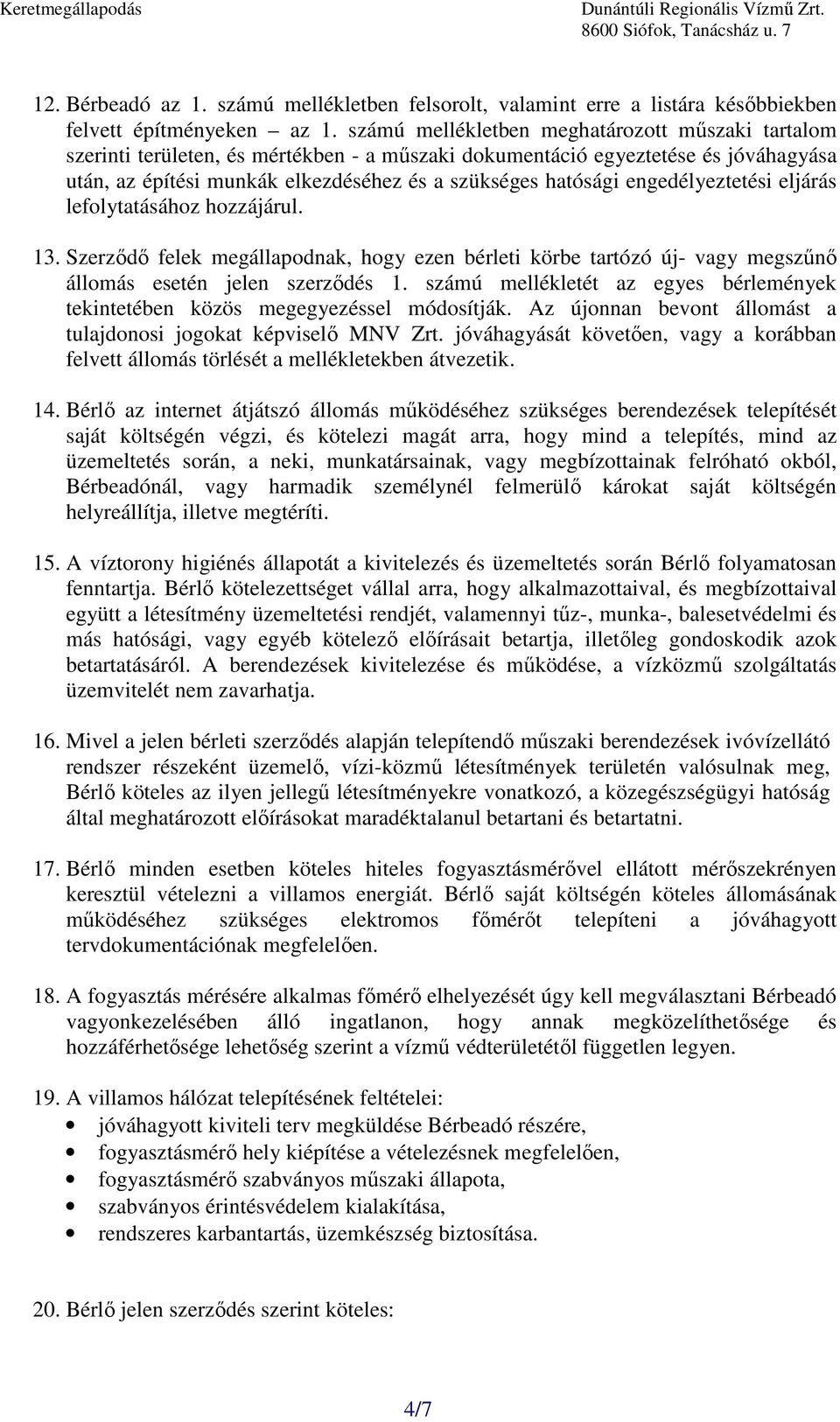 engedélyeztetési eljárás lefolytatásához hozzájárul. 13. Szerzıdı felek megállapodnak, hogy ezen bérleti körbe tartózó új- vagy megszőnı állomás esetén jelen szerzıdés 1.