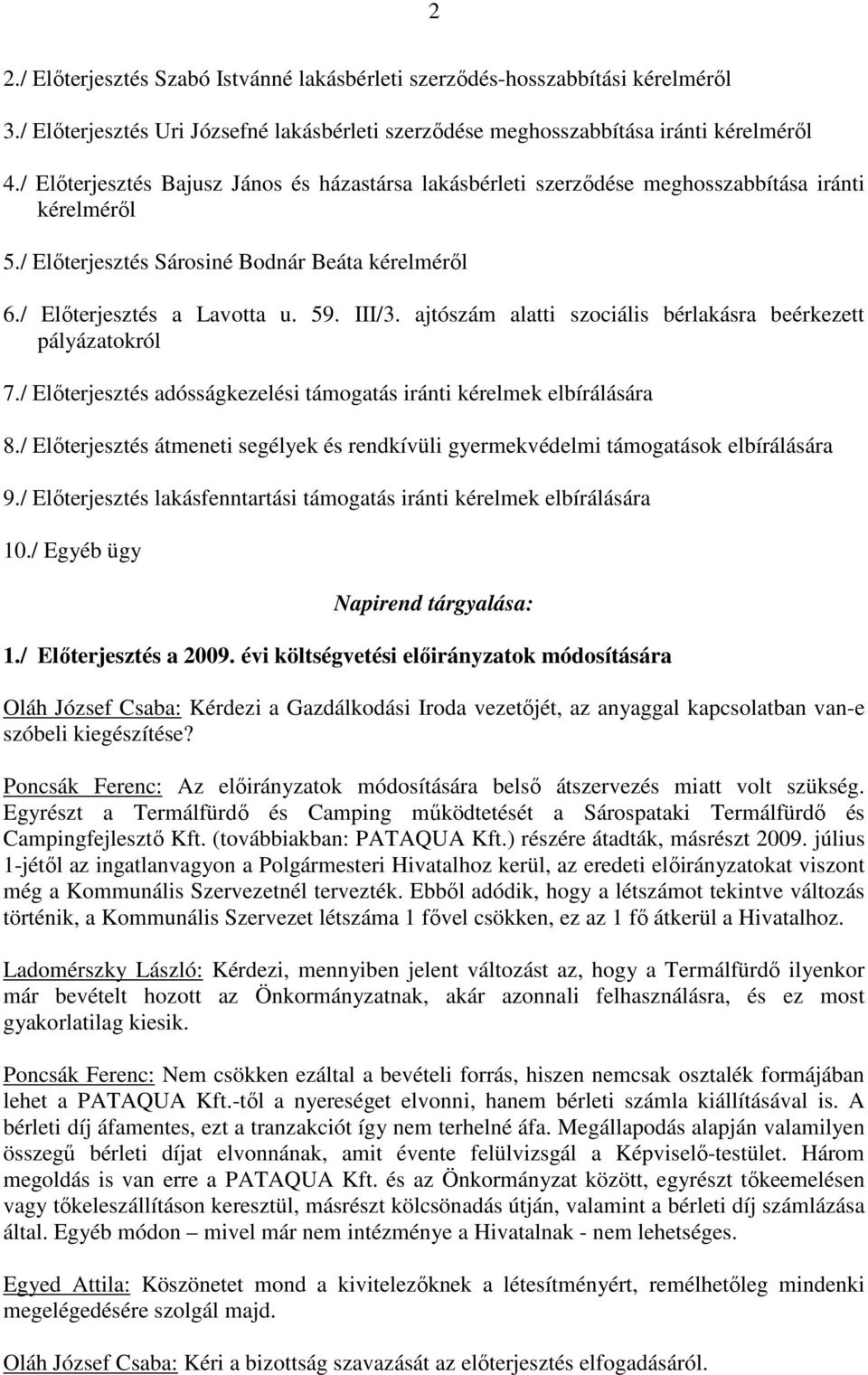 ajtószám alatti szociális bérlakásra beérkezett pályázatokról 7./ Elıterjesztés adósságkezelési támogatás iránti kérelmek elbírálására 8.