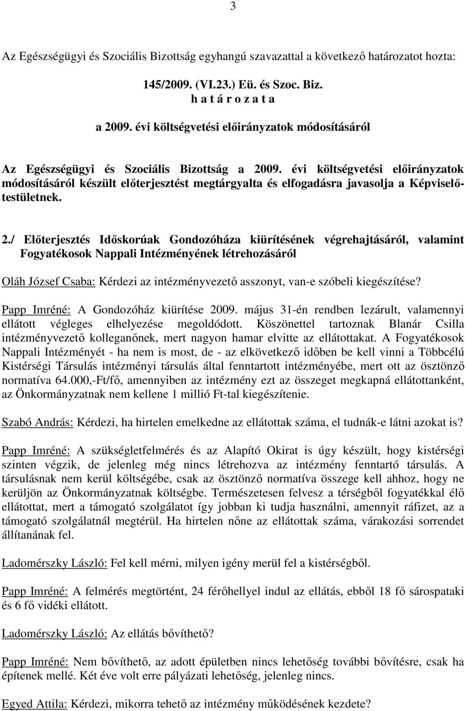 / Elıterjesztés Idıskorúak Gondozóháza kiürítésének végrehajtásáról, valamint Fogyatékosok Nappali Intézményének létrehozásáról Oláh József Csaba: Kérdezi az intézményvezetı asszonyt, van-e szóbeli