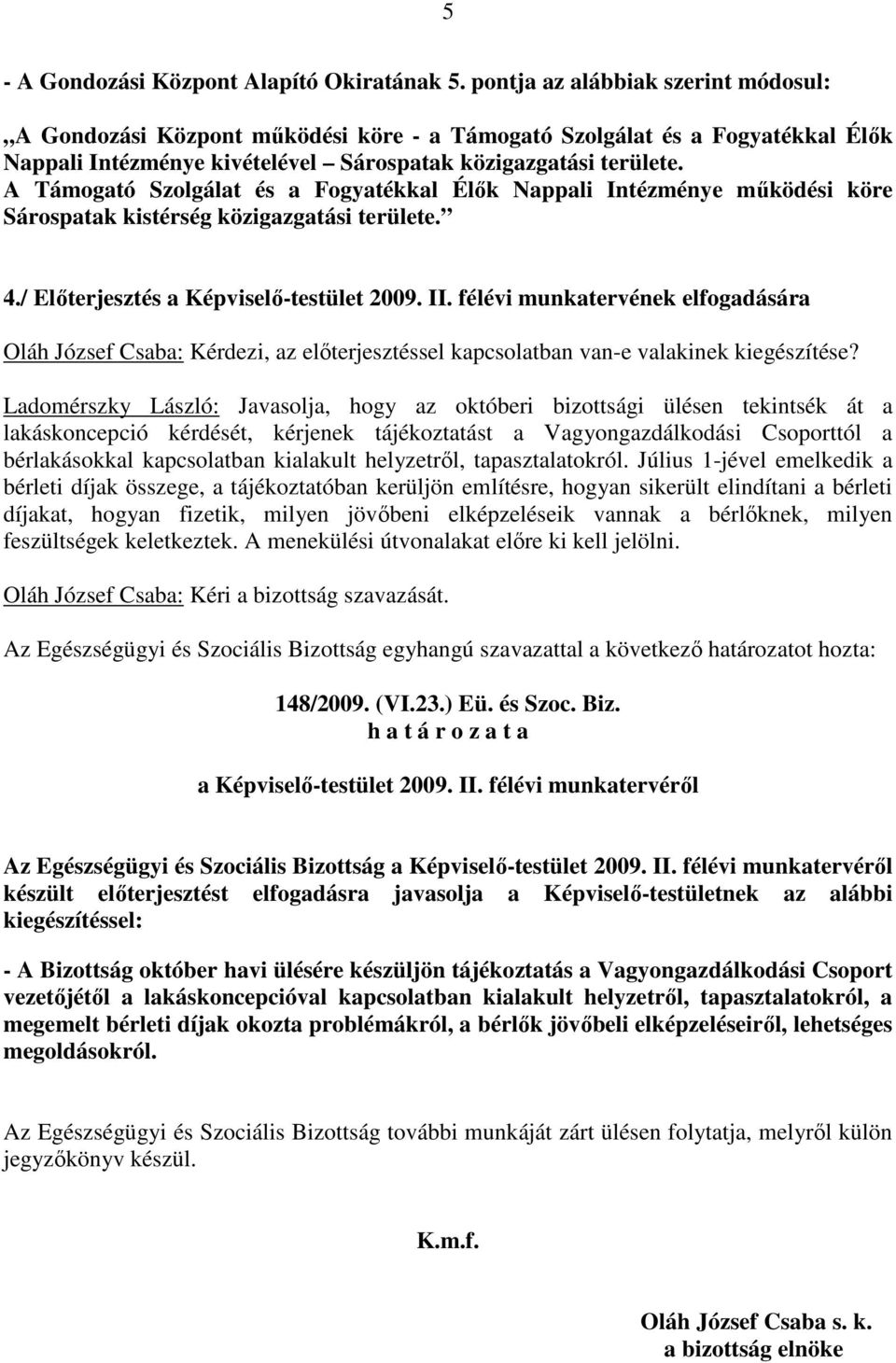 A Támogató Szolgálat és a Fogyatékkal Élık Nappali Intézménye mőködési köre Sárospatak kistérség közigazgatási területe. 4./ Elıterjesztés a Képviselı-testület 2009. II.