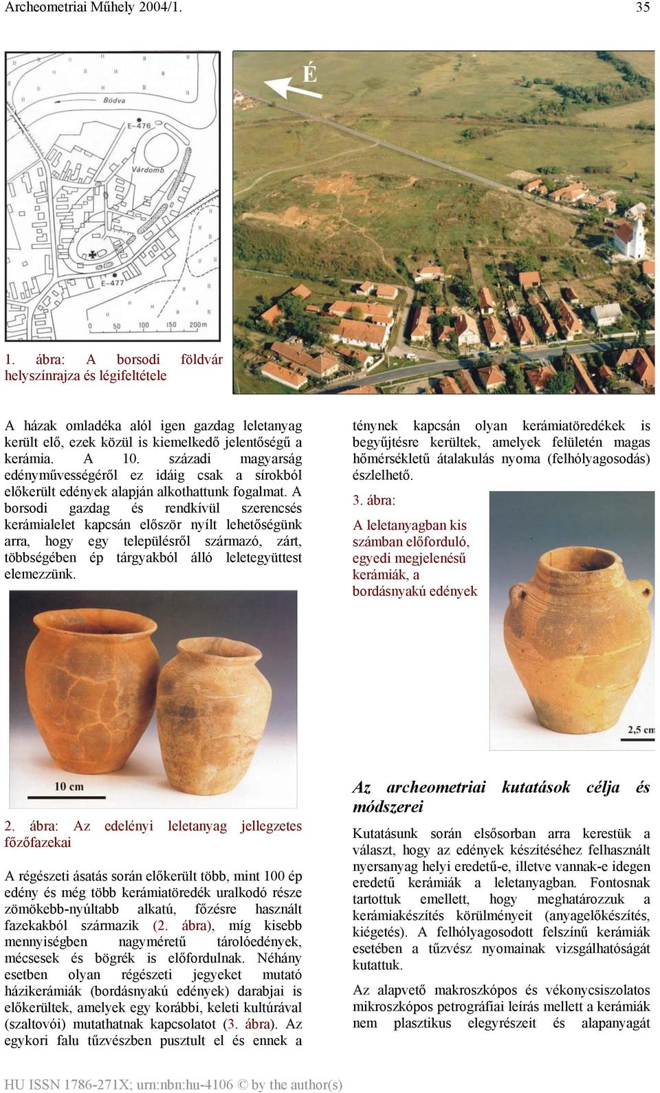 A borsodi gazdag és rendkívül szerencsés kerámialelet kapcsán először nyílt lehetőségünk arra, hogy egy településről származó, zárt, többségében ép tárgyakból álló leletegyüttest elemezzünk.