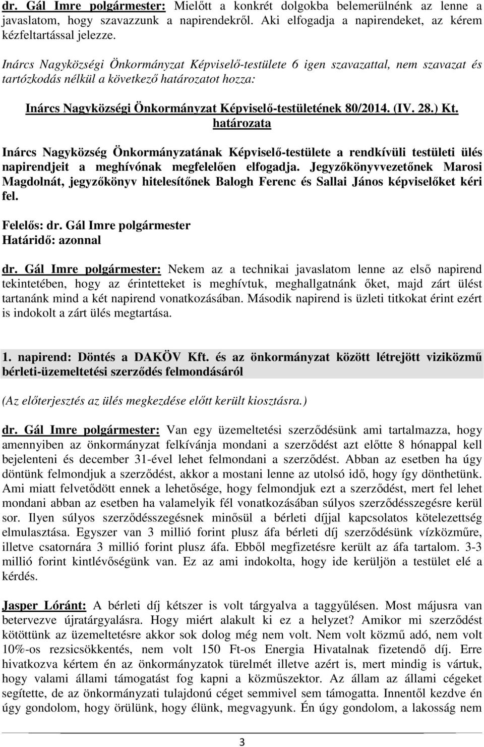 80/2014. (IV. 28.) Kt. határozata Inárcs Nagyközség Önkormányzatának Képviselő-testülete a rendkívüli testületi ülés napirendjeit a meghívónak megfelelően elfogadja.