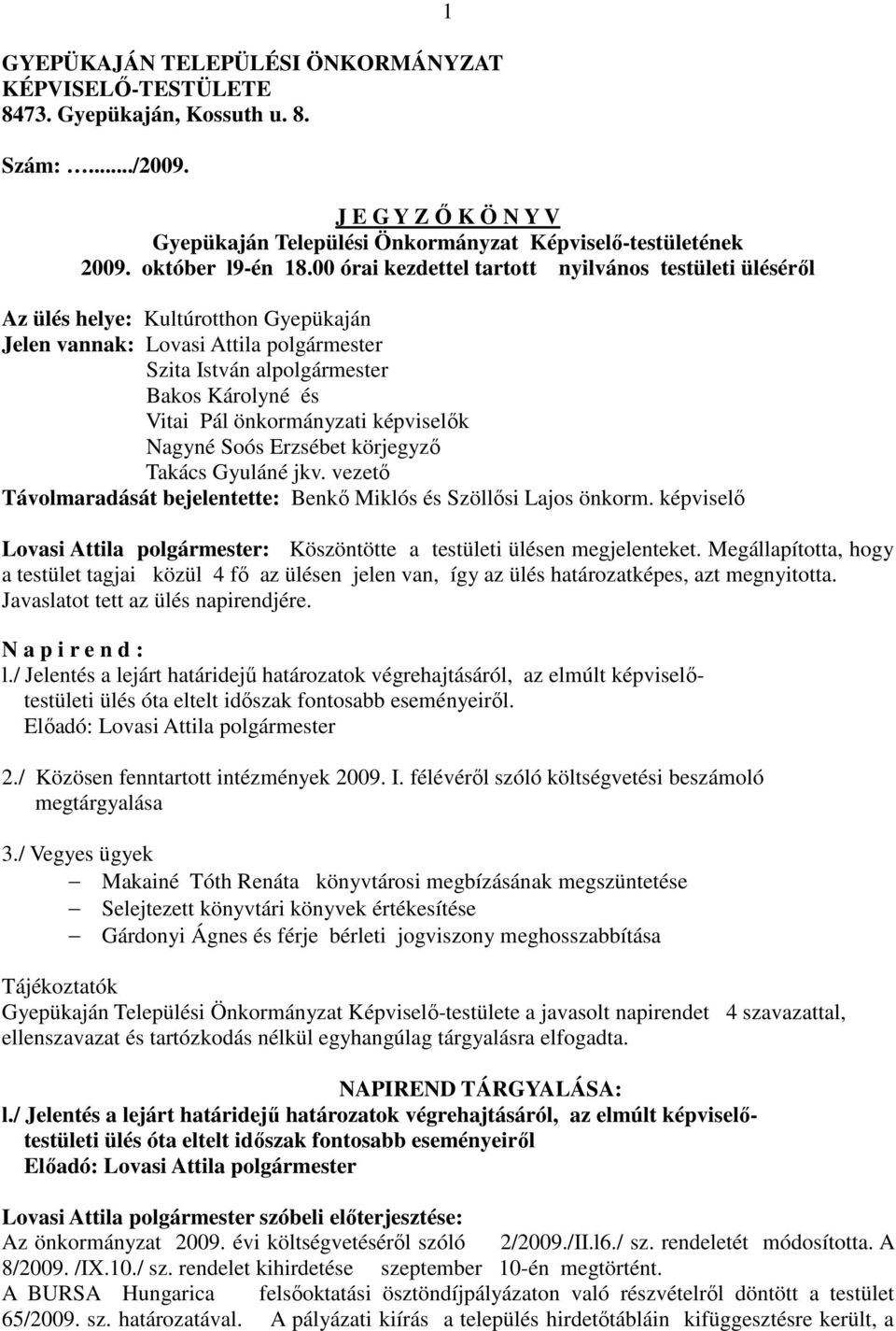 00 órai kezdettel tartott nyilvános testületi üléséről Az ülés helye: Kultúrotthon Gyepükaján Jelen vannak: Lovasi Attila polgármester Szita István alpolgármester Bakos Károlyné és Vitai Pál