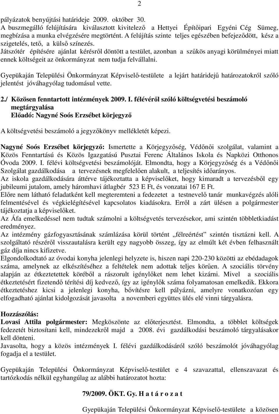 Játszótér építésére ajánlat kérésről döntött a testület, azonban a szűkös anyagi körülményei miatt ennek költségeit az önkormányzat nem tudja felvállalni.