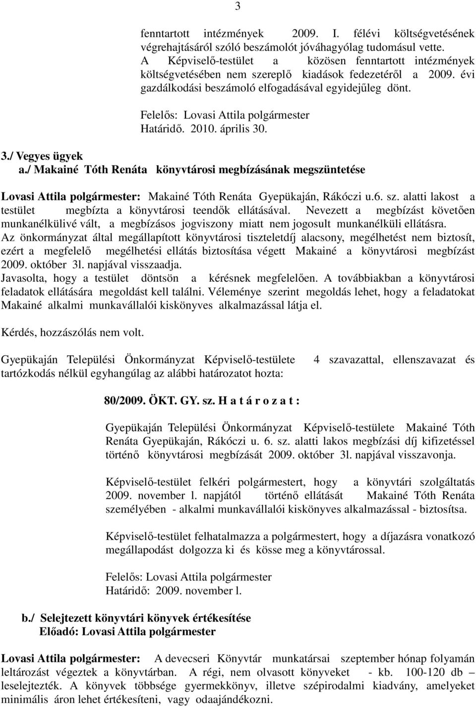 3./ Vegyes ügyek a./ Makainé Tóth Renáta könyvtárosi megbízásának megszüntetése Lovasi Attila polgármester: Makainé Tóth Renáta Gyepükaján, Rákóczi u.6. sz.