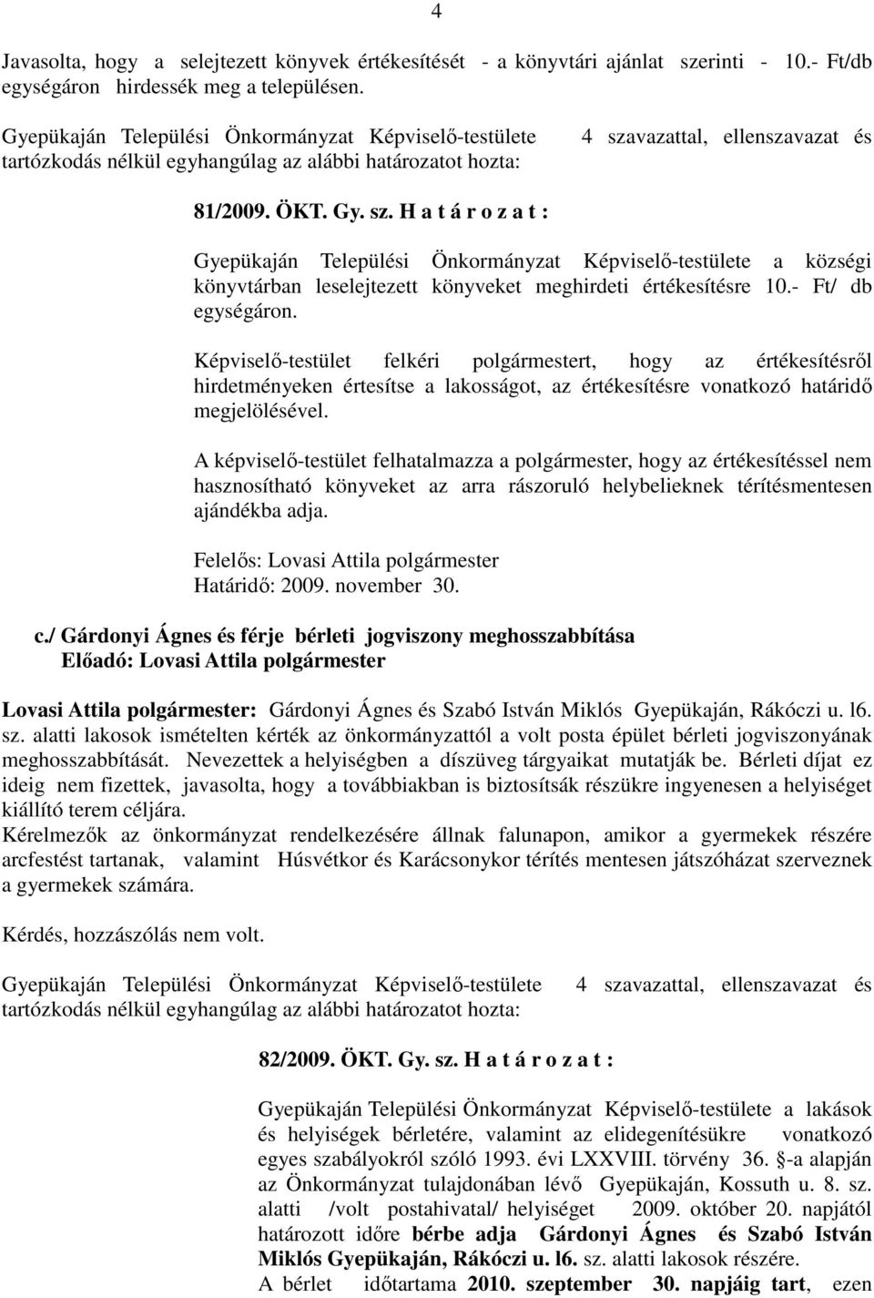 vazattal, ellenszavazat és 81/2009. ÖKT. Gy. sz. H a t á r o z a t : Gyepükaján Települési Önkormányzat Képviselő-testülete a községi könyvtárban leselejtezett könyveket meghirdeti értékesítésre 10.