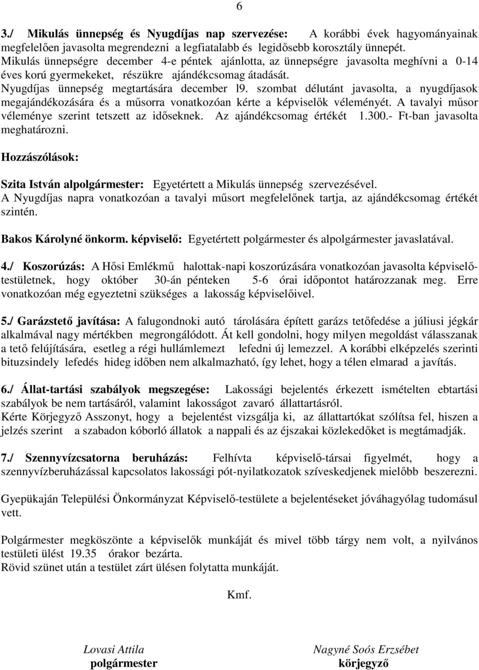 szombat délutánt javasolta, a nyugdíjasok megajándékozására és a műsorra vonatkozóan kérte a képviselők véleményét. A tavalyi műsor véleménye szerint tetszett az időseknek. Az ajándékcsomag értékét 1.