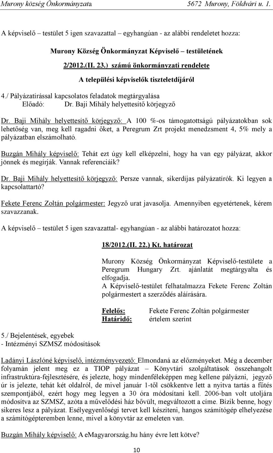 Baji Mihály helyettesítő körjegyző: A 100 %-os támogatottságú pályázatokban sok lehetőség van, meg kell ragadni őket, a Peregrum Zrt projekt menedzsment 4, 5% mely a pályázatban elszámolható.
