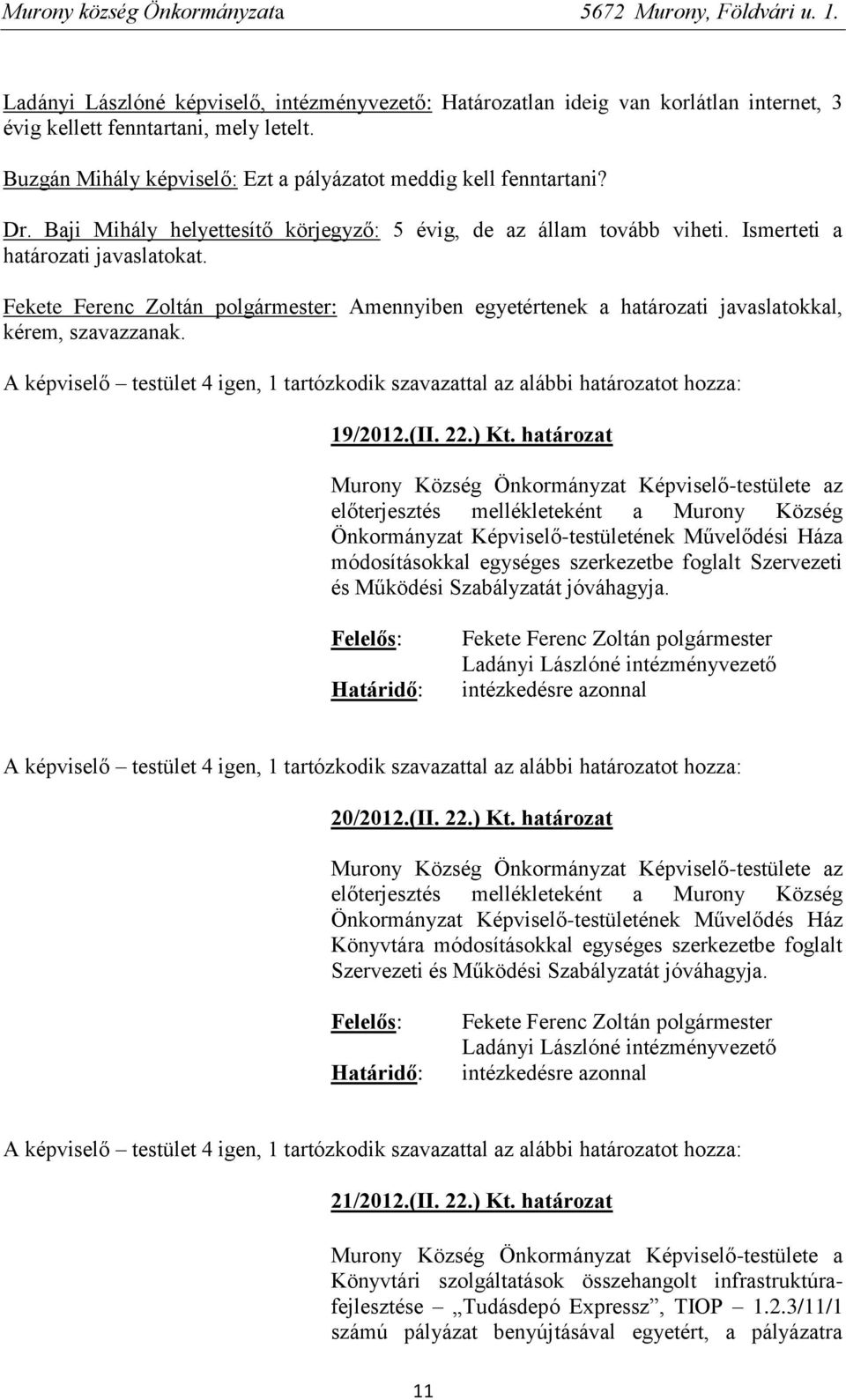 A képviselő testület 4 igen, 1 tartózkodik szavazattal az alábbi határozatot hozza: 19/2012.(II. 22.) Kt.