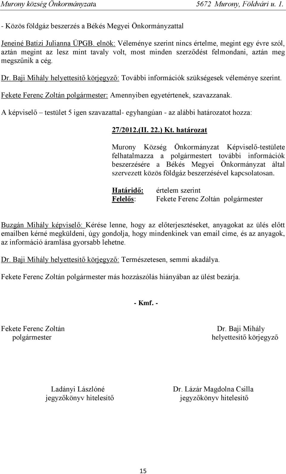 Baji Mihály helyettesítő körjegyző: További információk szükségesek véleménye szerint. : Amennyiben egyetértenek, szavazzanak.