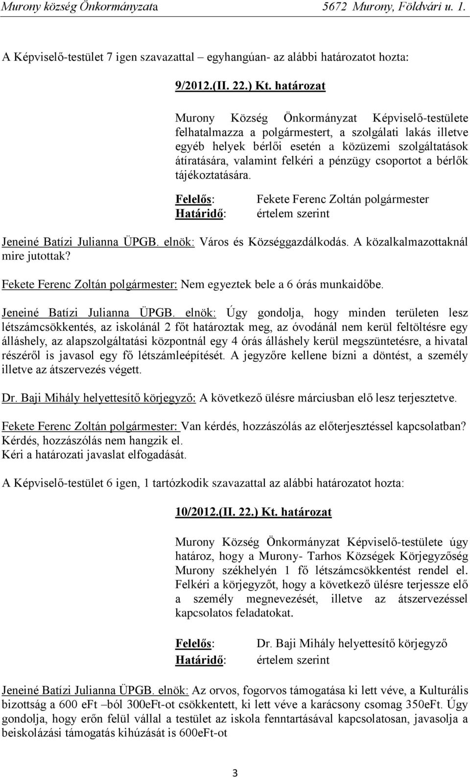 pénzügy csoportot a bérlők tájékoztatására. Jeneiné Batízi Julianna ÜPGB. elnök: Város és Községgazdálkodás. A közalkalmazottaknál mire jutottak? : Nem egyeztek bele a 6 órás munkaidőbe.