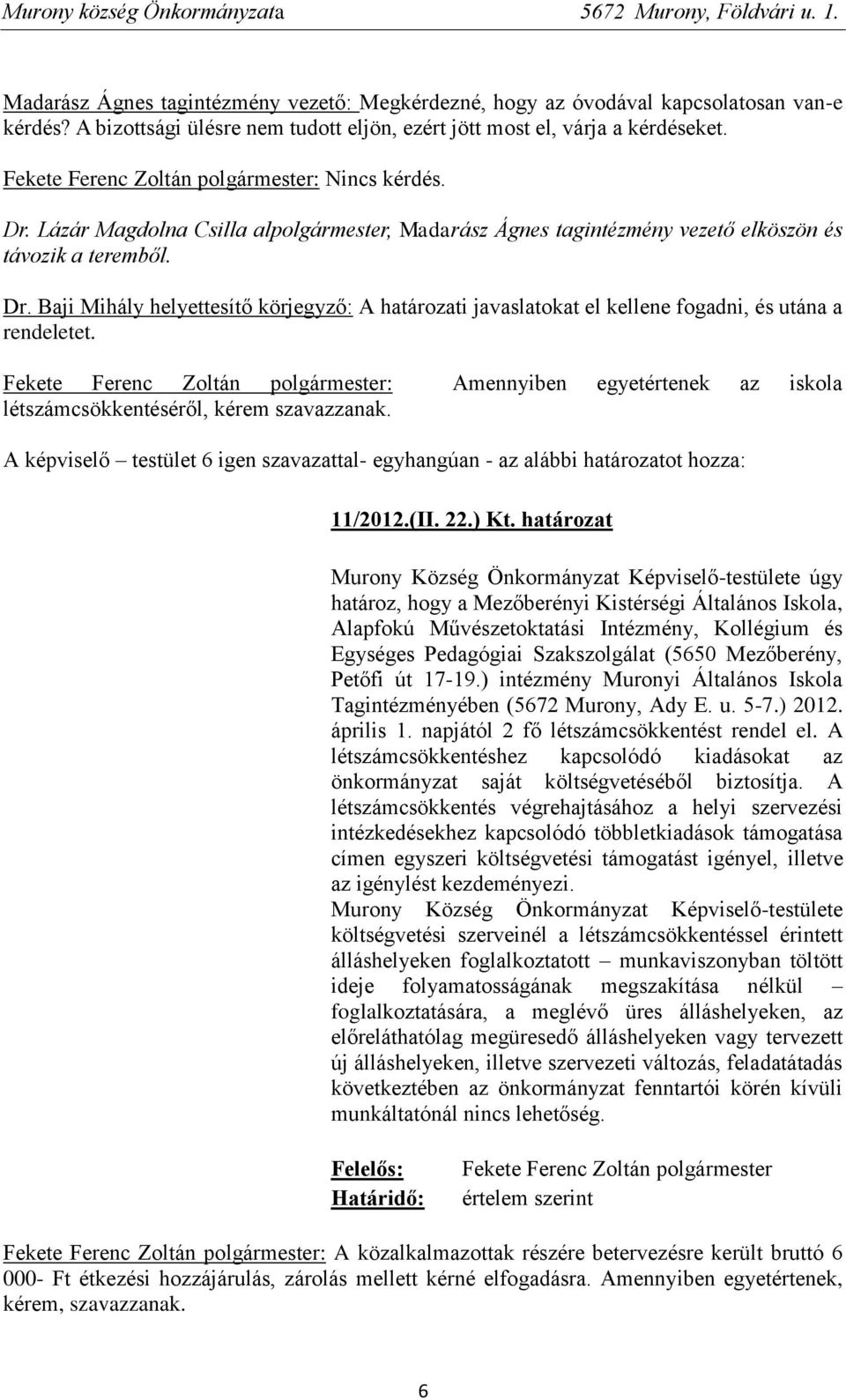 Baji Mihály helyettesítő körjegyző: A határozati javaslatokat el kellene fogadni, és utána a rendeletet. : Amennyiben egyetértenek az iskola létszámcsökkentéséről, kérem szavazzanak.
